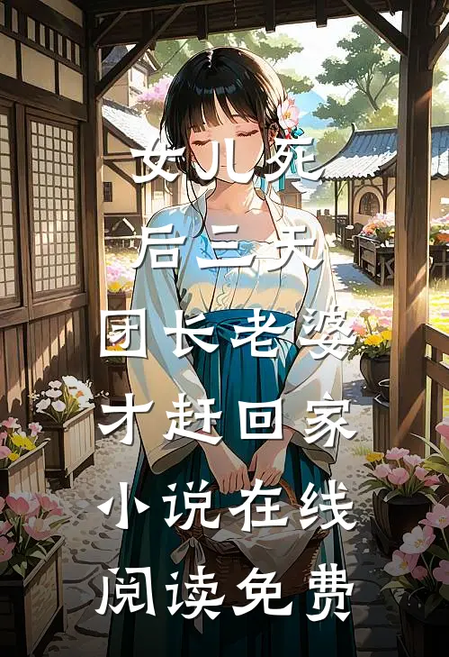 女儿死后三天，团长老婆才赶回家小说在线阅读免费