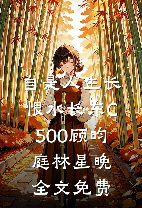 自是人生长恨水长东C500顾昀庭林星晚全文免费