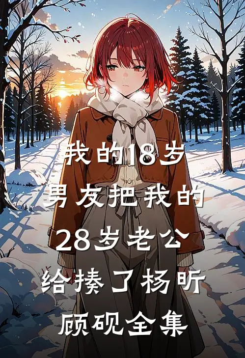 我的18岁男友把我的28岁老公给揍了杨昕顾砚 全集