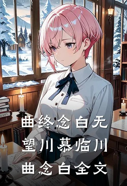曲终念白无望川慕临川曲念白全文