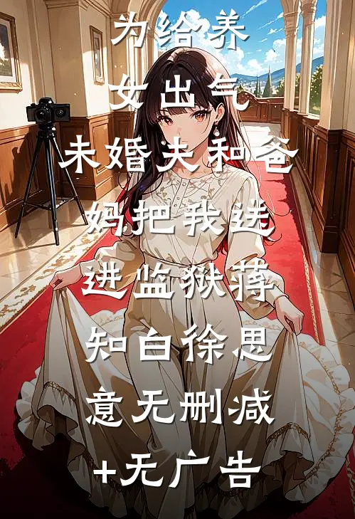 为给养女出气，未婚夫和爸妈把我送进监狱蒋知白徐思意无删减+无广告