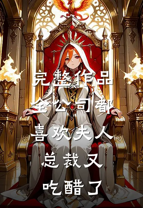完整作品全公司都喜欢夫人，总裁又吃醋了