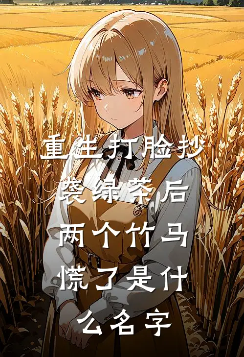 重生打脸抄袭绿茶后，两个竹马慌了是什么名字