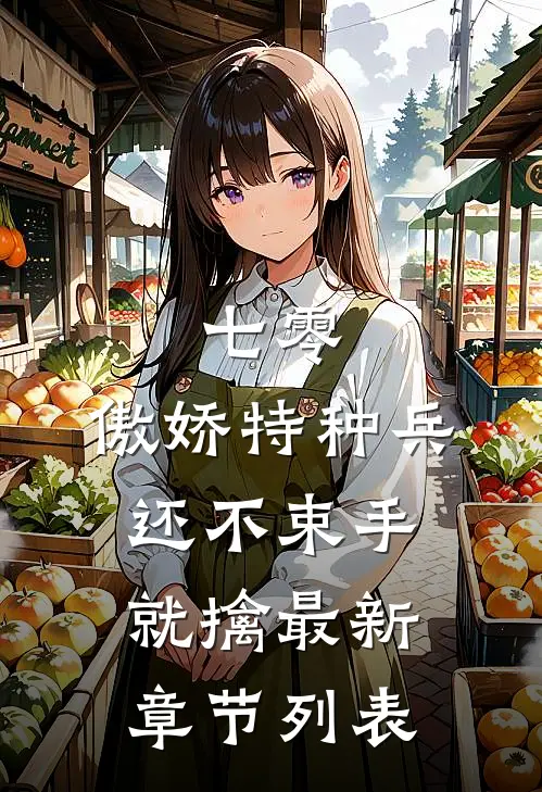 七零：傲娇特种兵还不束手就擒最新章节列表