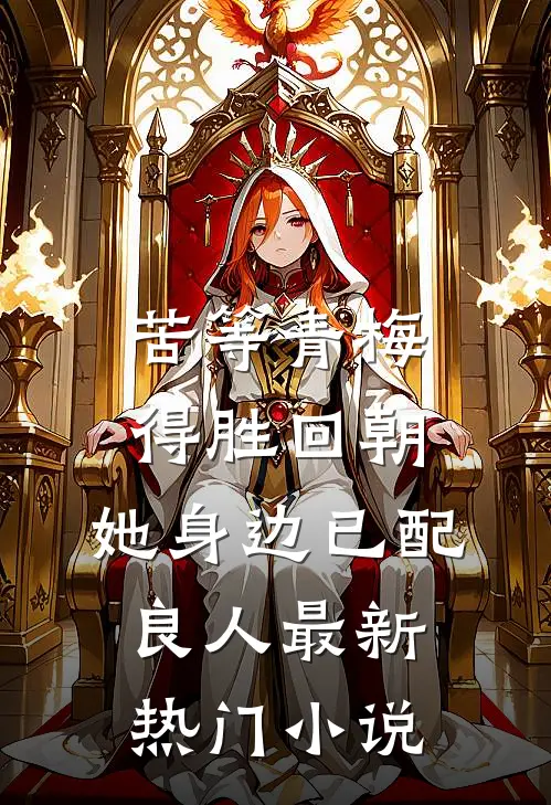 苦等青梅得胜回朝，她身边已配良人最新热门小说