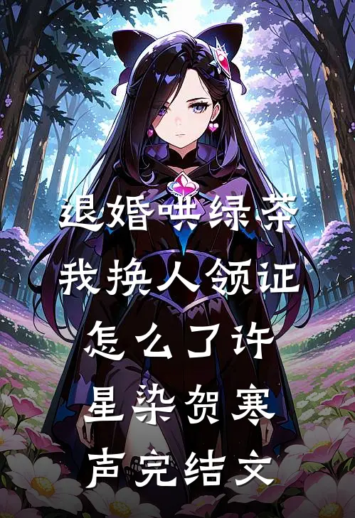 退婚哄绿茶，我换人领证怎么了许星染贺寒声完结文