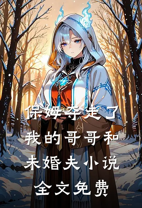 保姆夺走了我的哥哥和未婚夫小说全文免费
