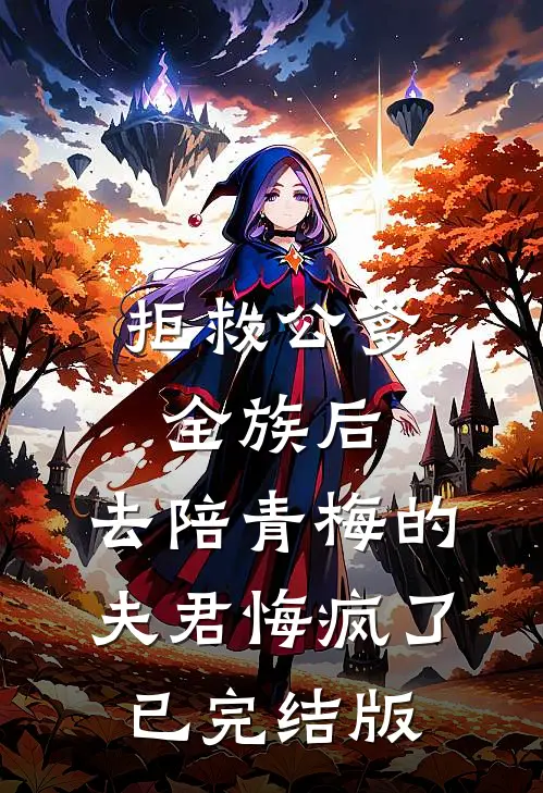 拒救公爹全族后，去陪青梅的夫君悔疯了已完结版