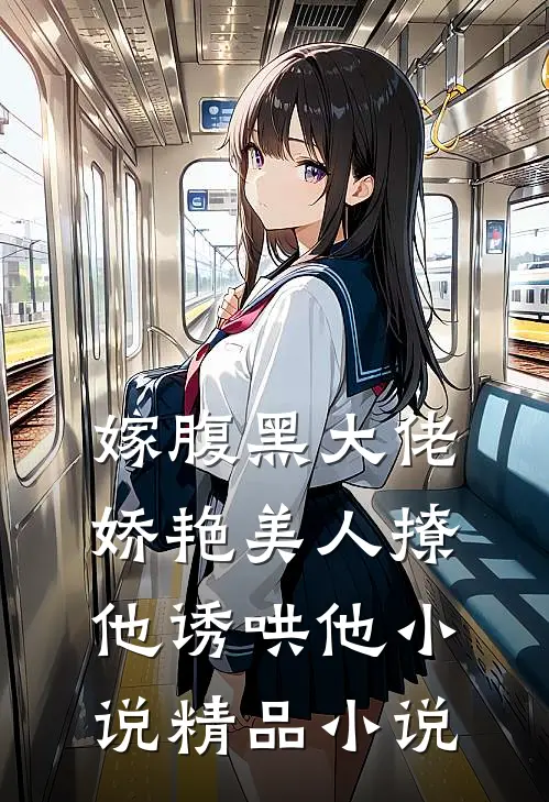 嫁腹黑大佬,娇艳美人撩他诱哄他小说精品小说