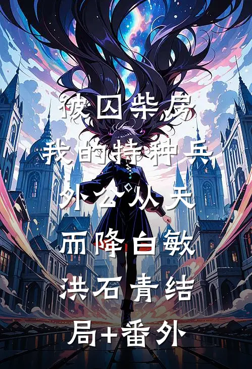 被囚柴房：我的特种兵外公从天而降白敏洪石青结局+番外