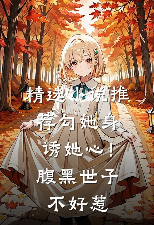 精选小说推荐勾她身诱她心！腹黑世子不好惹