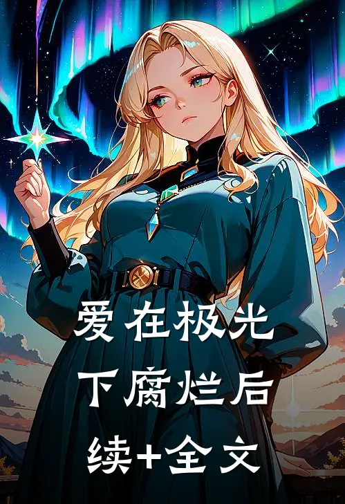 爱在极光下腐烂后续+全文