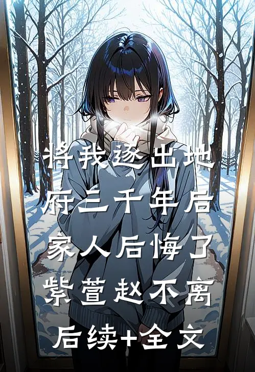 将我逐出地府三千年后，家人后悔了紫萱赵不离后续+全文