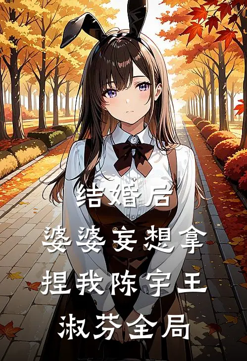 结婚后，婆婆妄想拿捏我陈宇王淑芬全局