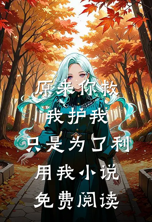 原来你救我护我，只是为了利用我小说免费阅读