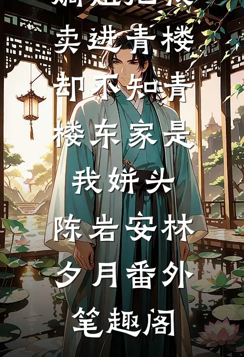 嫡姐把我卖进青楼，却不知青楼东家是我姘头：陈岩安林夕月番外笔趣阁