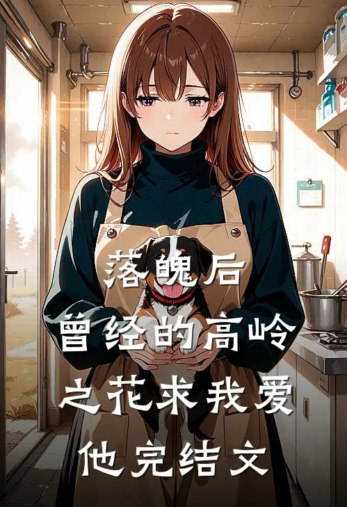 落魄后，曾经的高岭之花求我爱他完结文