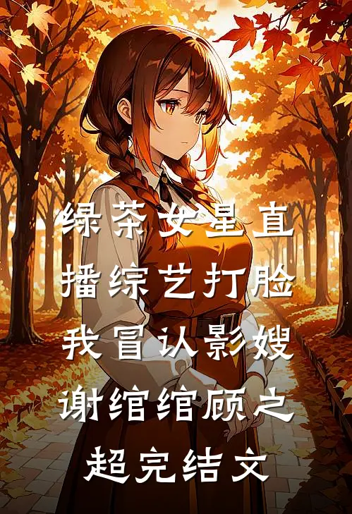 绿茶女星直播综艺打脸我冒认影嫂谢绾绾顾之超完结文