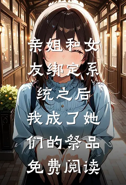 亲姐和女友绑定系统之后，我成了她们的祭品免费阅读