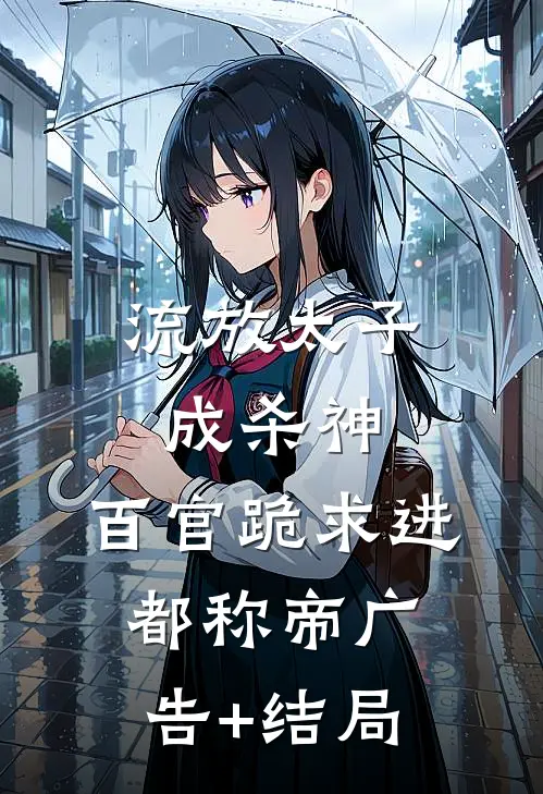 流放太子成杀神，百官跪求进都称帝广告+结局