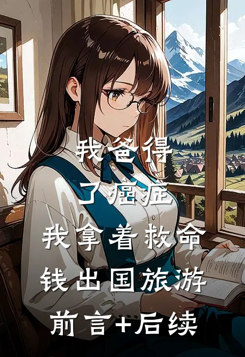 我爸得了癌症，我拿着救命钱出国旅游前言+后续