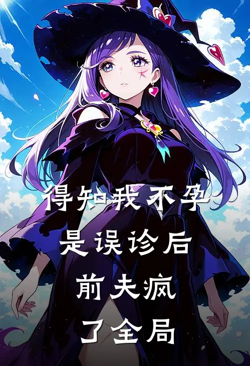 得知我不孕是误诊后，前夫疯了全局