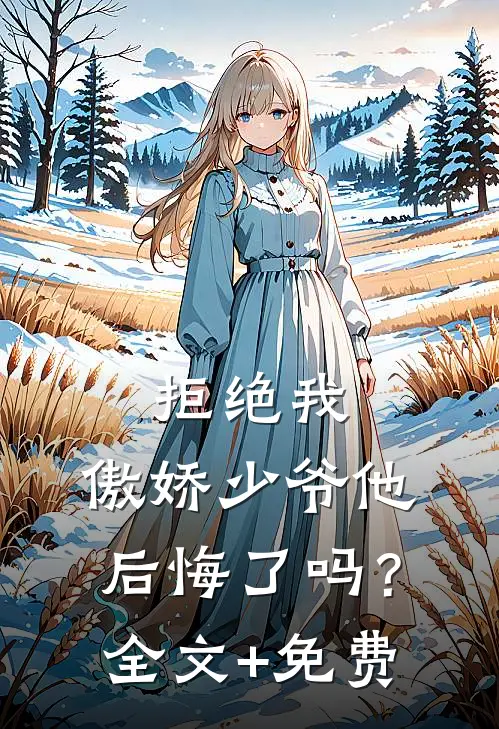 拒绝我，傲娇少爷他后悔了吗？全文+免费