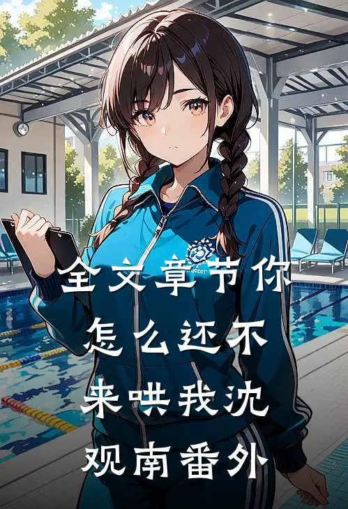 全文章节你怎么还不来哄我沈观南番外