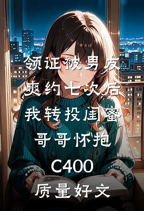 领证被男友爽约七次后，我转投闺蜜哥哥怀抱C400质量好文