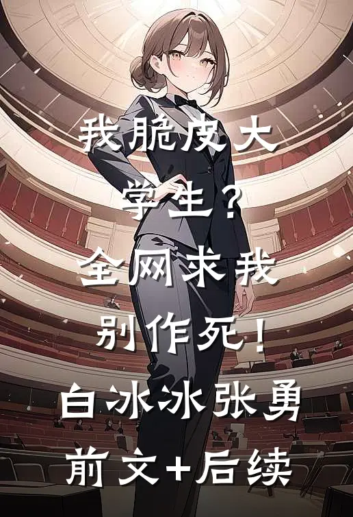 我脆皮大学生？全网求我别作死！白冰冰张勇前文+后续
