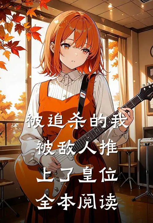 被追杀的我，被敌人推上了皇位全本阅读