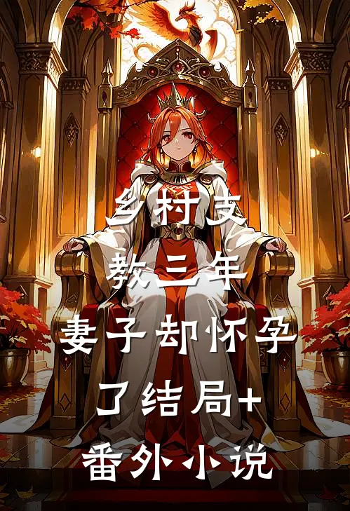 乡村支教三年，妻子却怀孕了结局+番外小说