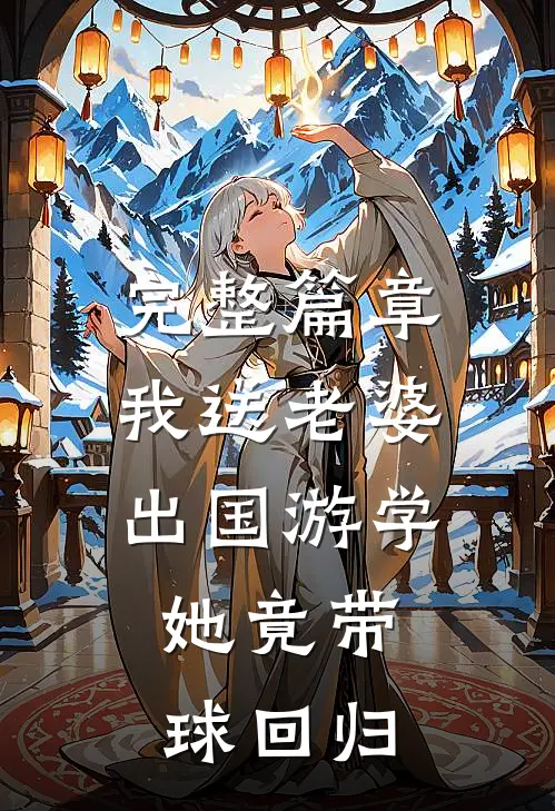 完整篇章我送老婆出国游学，她竟带球回归