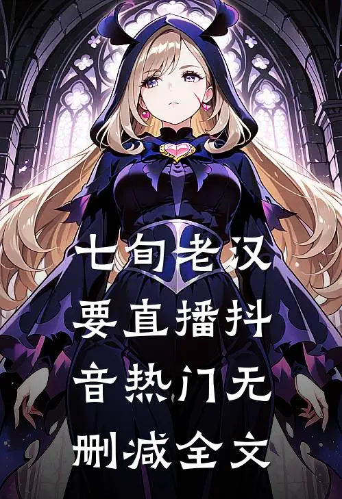 七旬老汉要直播抖音热门无删减全文