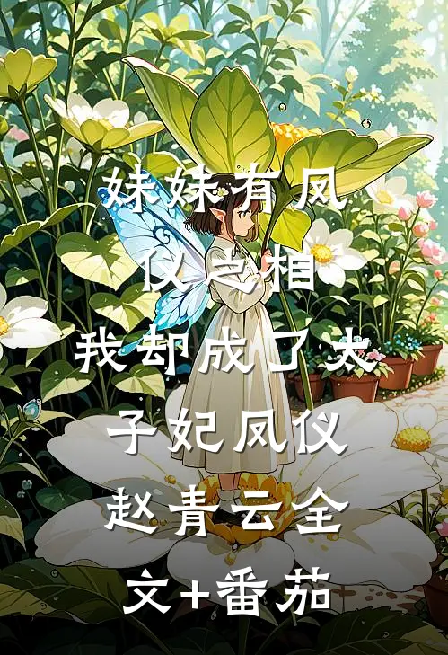 妹妹有凤仪之相，我却成了太子妃凤仪赵青云全文+番茄