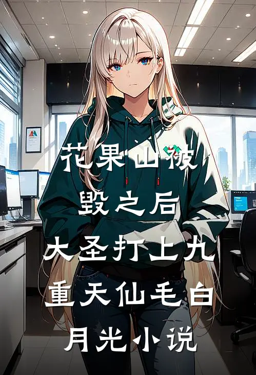 花果山被毁之后，大圣打上九重天仙毛白月光小说