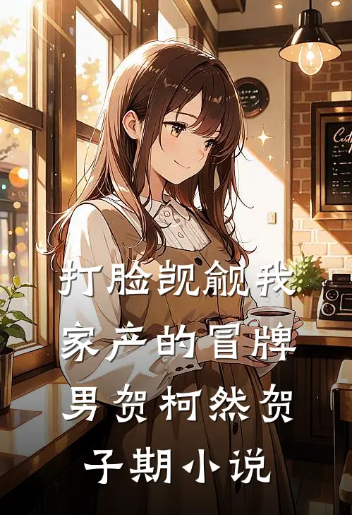 打脸觊觎我家产的冒牌男贺柯然贺子期小说