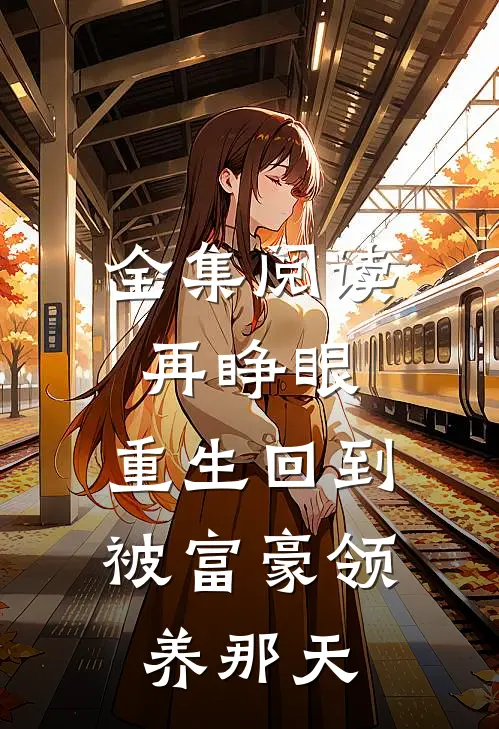 全集阅读再睁眼，重生回到被富豪领养那天