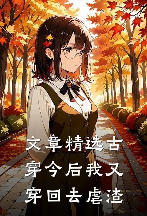 文章精选古穿今后我又穿回去虐渣