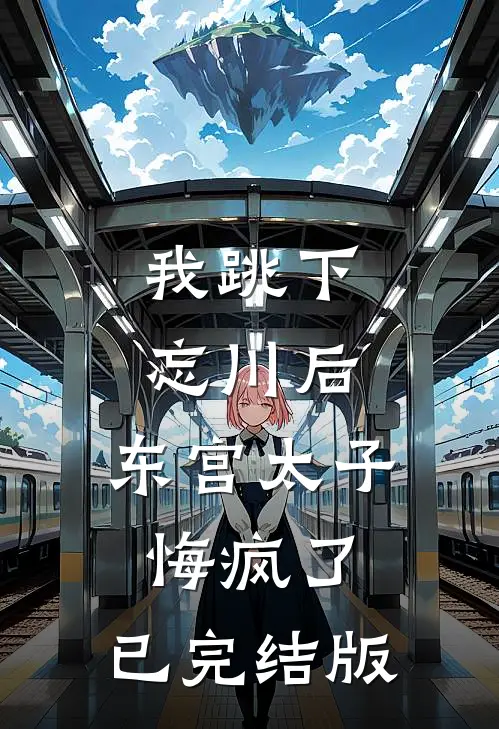 我跳下忘川后，东宫太子悔疯了。已完结版