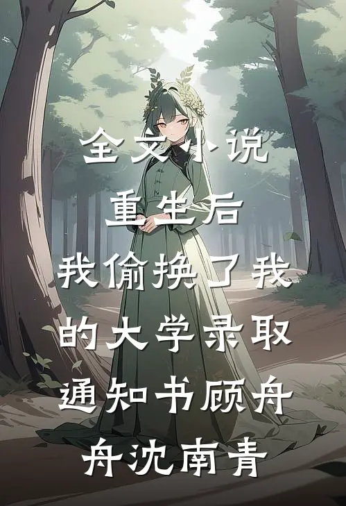 全文小说重生后，我偷换了我的大学录取通知书顾舟舟沈南青