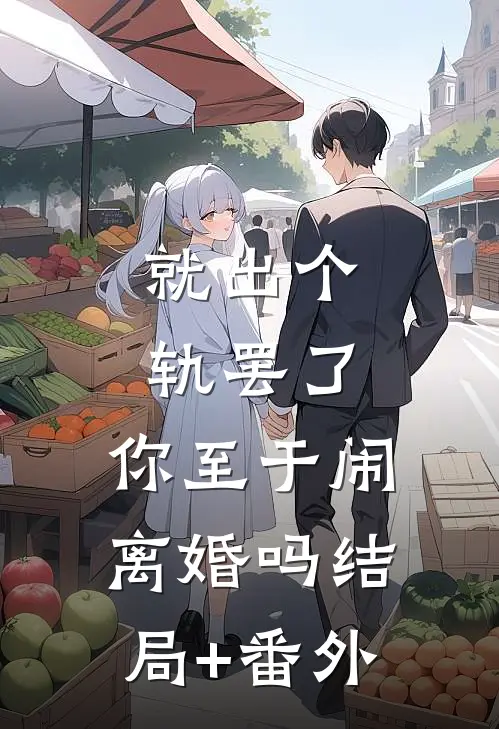 就出个轨罢了，你至于闹离婚吗结局+番外