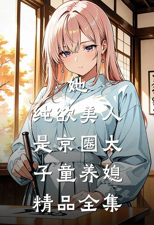 她，纯欲美人，是京圈太子童养媳精品全集