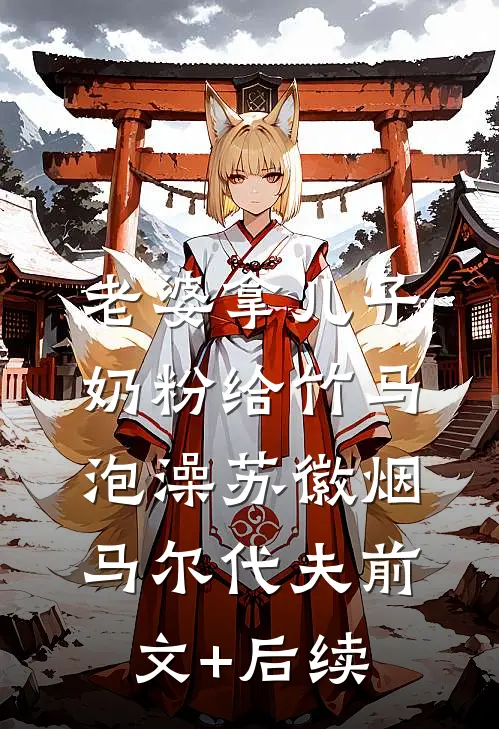 老婆拿儿子奶粉给竹马泡澡苏徽烟马尔代夫前文+后续