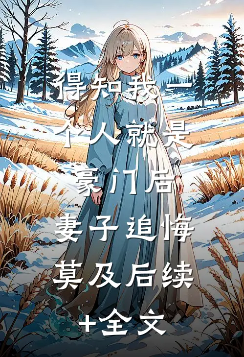 得知我一个人就是豪门后，妻子追悔莫及后续+全文