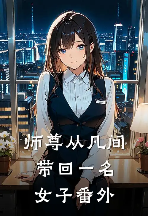 师尊从凡间带回一名女子 番外