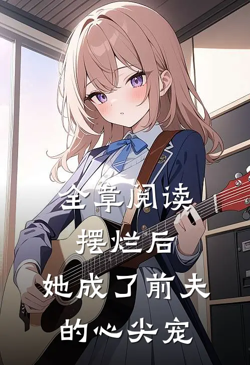 全章阅读摆烂后，她成了前夫的心尖宠