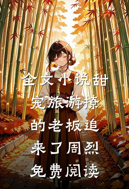 全文小说甜宠旅游撩的老板追来了周烈免费阅读