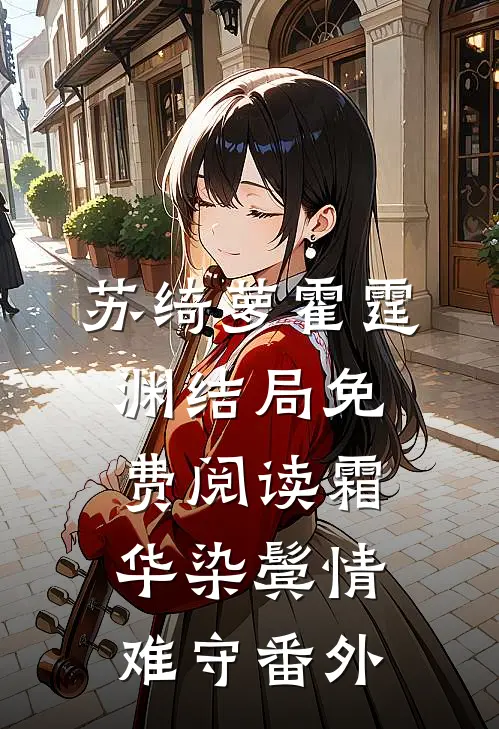 苏绮萝霍霆渊结局免费阅读霜华染鬓情难守番外