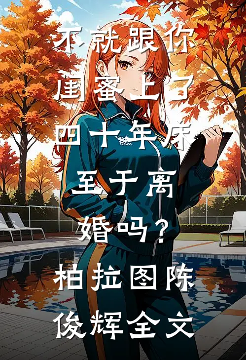 不就跟你闺蜜上了四十年床，至于离婚吗？柏拉图陈俊辉全文